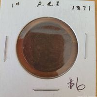 Obverse side of 1871 PEI one cent coin in flip; handwritten 1d P.E.I 1871 and $6 on holder